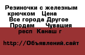 Резиночки с железным крючком › Цена ­ 250 - Все города Другое » Продам   . Чувашия респ.,Канаш г.